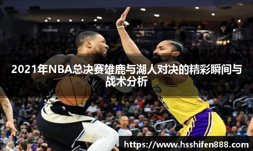 2021年NBA总决赛雄鹿与湖人对决的精彩瞬间与战术分析